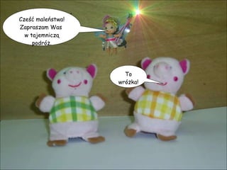 To wróżka! Cześć maleństwa! Zapraszam Was  w tajemniczą podróż. 