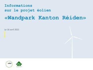 Informations
sur le projet éolien
«Wandpark Kanton Réiden»
Le 16 avril 2021
 