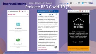Proiecte RED Covid-19 (2)
https://oer4covid.oeru.org https://ec.europa.eu/education/resources-and-tools/coronavirus-online-learning-resources_en https://teachfromhome.google/intl/ro
 