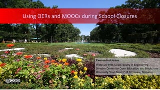 Carmen Holotescu
Professor PhD, Dean Faculty of Engineering
Director Center for Open Education and Blockchain
University "Ioan Slavici" of Timisoara, Romania
Using OERs and MOOCs during School Closures
 