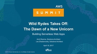 © 2017, Amazon Web Services, Inc. or its Affiliates. All rights reserved.
Amit Sharma, Solutions Architect
Leo Zhadanovsky, Solutions Architect
April 19, 2017
Wild Rydes Takes Off:
The Dawn of a New Unicorn
Building Serverless Web Apps
 