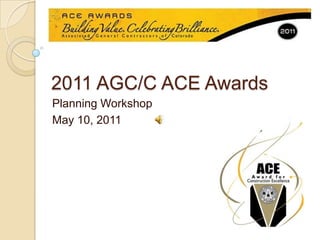2011 AGC/C ACE Awards Planning Workshop May 10, 2011 