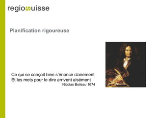 Planification rigoureuse Ce qui se conçoit bien s’énonce clairement Et les mots pour le dire arrivent aisément Nicolas Boileau 1674 