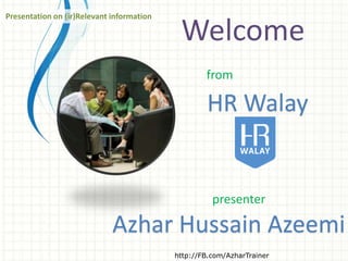Welcome
http://FB.com/AzharTrainer
HR Walay
from
Azhar Hussain Azeemi
presenter
Presentation on (ir)Relevant information
 