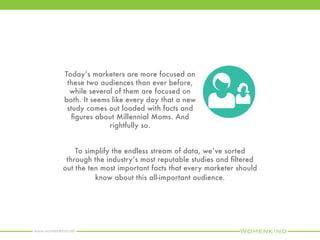 www.womenkind.net
Source:Digiday,2014
They have more
purchasing
power than
previous
generations of
young moms.
2. With $200B in discretionary spending Millennial
Moms are one of the most important marketing
segments in history.
 