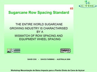 DAVID COX   -   DAVCO FARMING - AUSTRALIA 2006




Workshop Mecanização de Baixo Impacto para o Plantio Direto da Cana de Açúcar
 