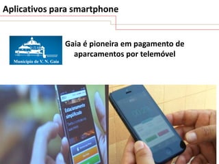 Aplicativos para smartphone

Gaia é pioneira em pagamento de
aparcamentos por telemóvel

 