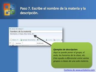 Paso 7. Escribe el nombre de la materia y la descripción.Ejemplos de descripcion:Aqui se puedeponer el grupo, el aula, los horarios de la clase, etc.  Estoayuda a diferenciar entre variosgrupos o clases de una sola materia.Cortesia de www.artotems.com
