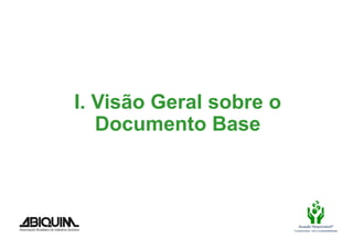 I. Visão Geral sobre o
   Documento Base



                            Atuação Responsável®
                         Compromisso com a sustentabilidade
 
