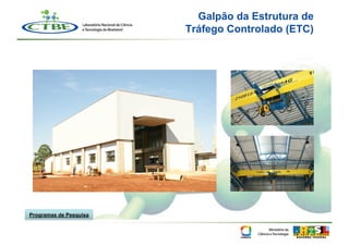 Galpão da Estrutura de
                        Tráfego Controlado (ETC)




Programas de Pesquisa
 