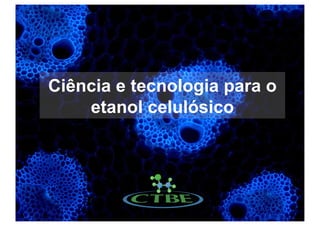 Ciência e tecnologia para o
        etanol celulósico




⏏   ⏏
 