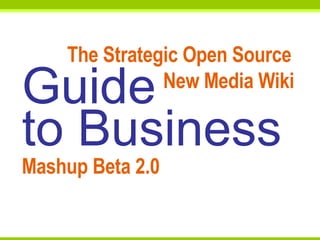 The Strategic Open Source  New Media Wiki  Guide to Business Mashup Beta 2.0 