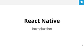 React Native
introduction
1
 