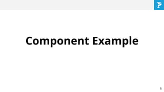 Component Example
6
 