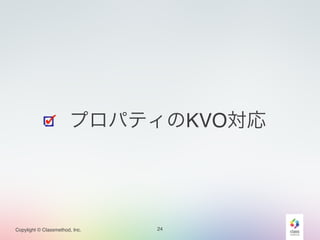 プロパティのKVO対応 
Copylight © Classmethod, Inc. 
24 
 