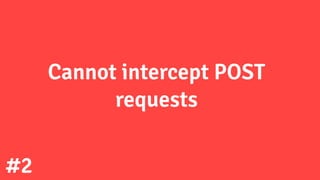 Cannot intercept POST requests
• POST bodies are missing in NSURLRequest
sent to delegate methods
• Solution: for now leav...