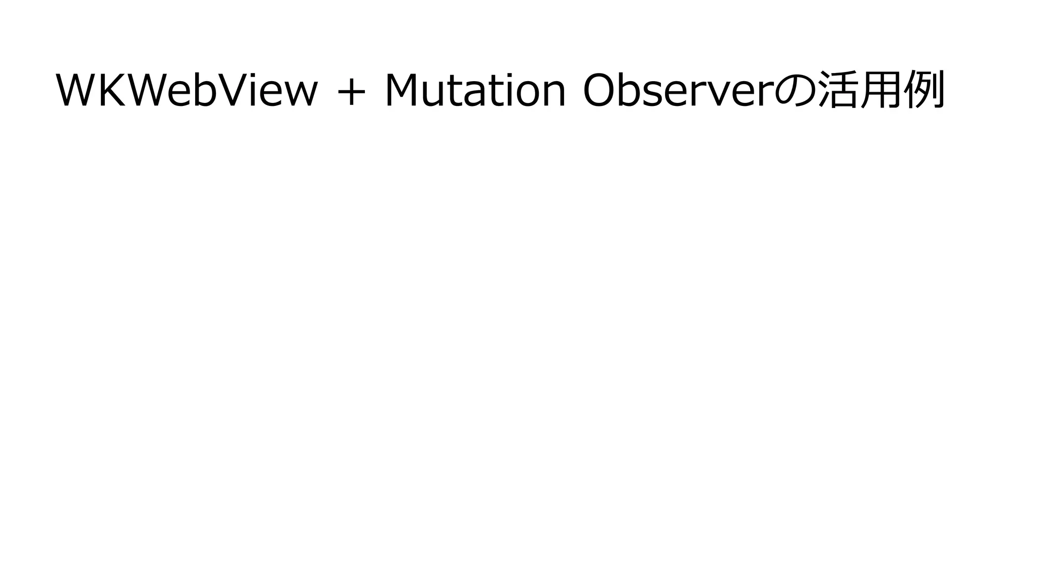 WKWebView + Mutation Observerの活用例
 