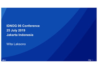1
IDNOG 06 Conference
25 July 2019
Jakarta Indonesia
Wita Laksono
 