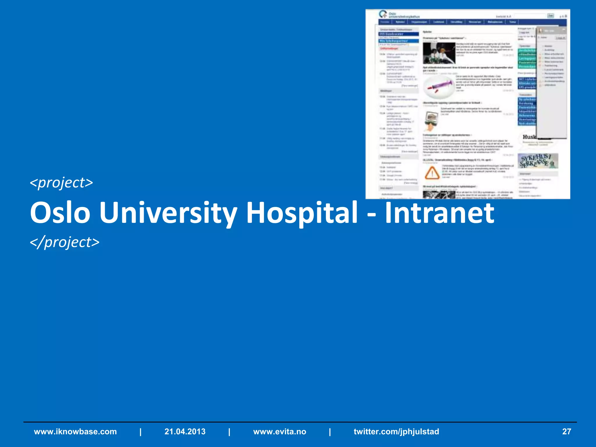 <project>
Oslo University Hospital - Intranet
</project>
27www.iknowbase.com | 21.04.2013 | www.evita.no | twitter.com/jphjulstad
 