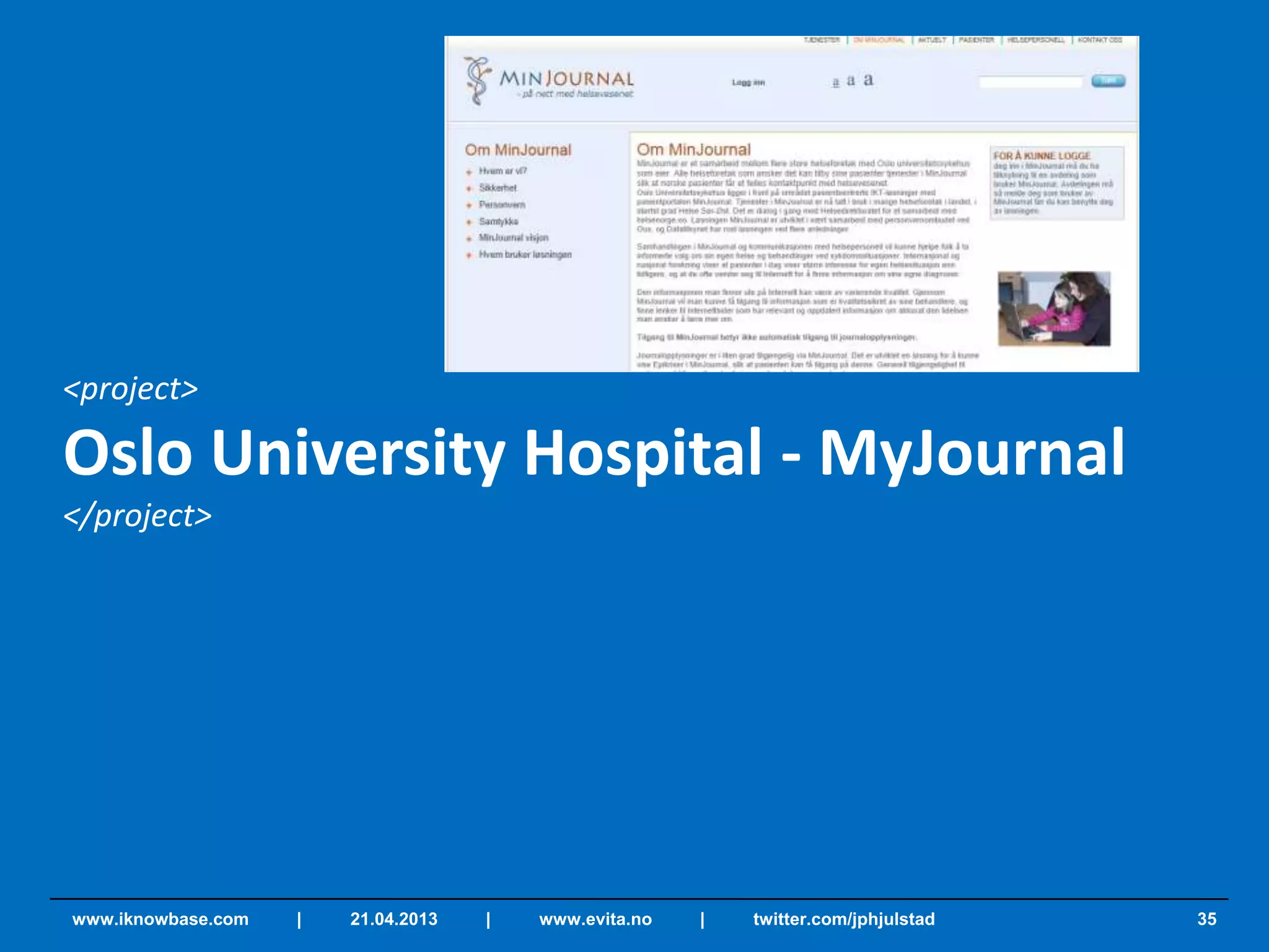 <project>
Oslo University Hospital - MyJournal
</project>
35www.iknowbase.com | 21.04.2013 | www.evita.no | twitter.com/jphjulstad
 
