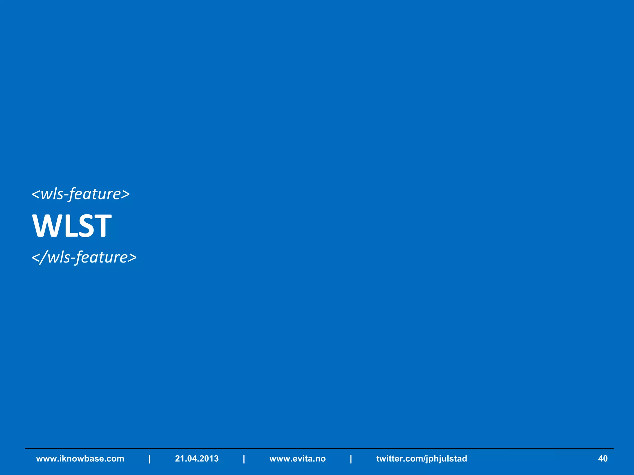 <wls-feature>
WLST
</wls-feature>
40www.iknowbase.com | 21.04.2013 | www.evita.no | twitter.com/jphjulstad
 