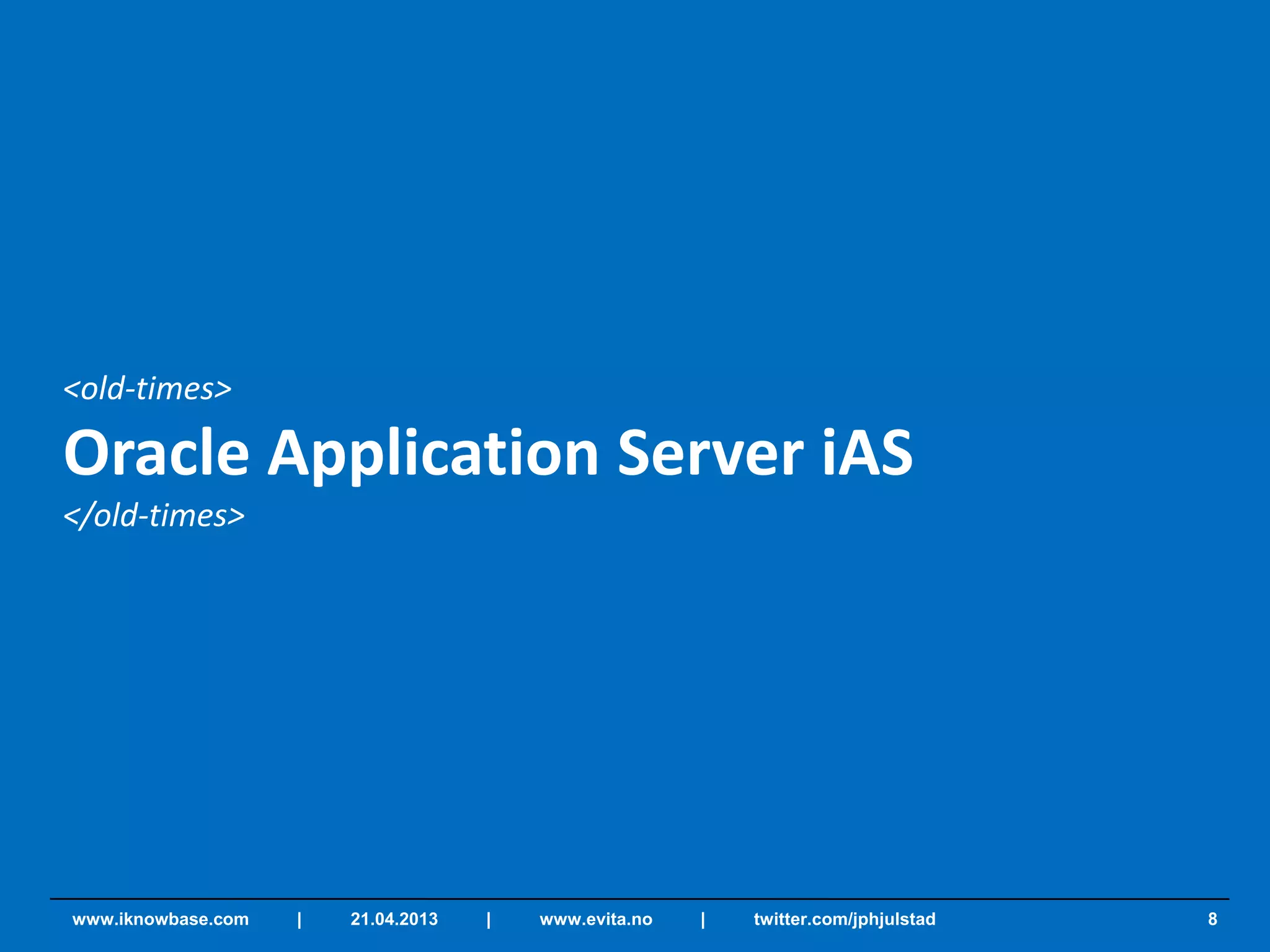 <old-times>
Oracle Application Server iAS
</old-times>
8www.iknowbase.com | 21.04.2013 | www.evita.no | twitter.com/jphjulstad
 