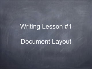 Writing Lesson #1
Document Layout
 