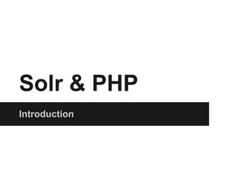 Solr & PHP 
Introduction 
 