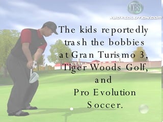 The kids reportedly  trash the bobbies at Gran Turismo 3,  Tiger Woods Golf, and  Pro Evolution Soccer. 