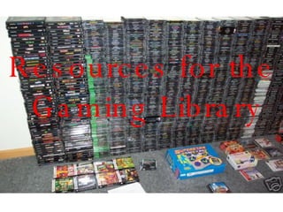 Resources for the  Gaming Library 