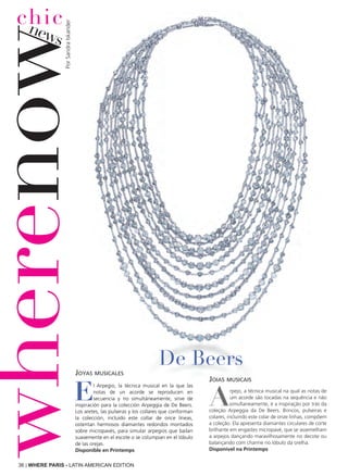 wherenow
El Arpegio, la técnica musical en la que las
notas de un acorde se reproducen en
secuencia y no simultáneamente, sirve de
inspiración para la colección Arpeggia de De Beers.
Los aretes, las pulseras y los collares que conforman
la colección, incluido este collar de once líneas,
ostentan hermosos diamantes redondos montados
sobre micropavés, para simular arpegios que bailan
suavemente en el escote o se columpian en el lóbulo
de las orejas.
Disponible en Printemps
Arpejo, a técnica musical na qual as notas de
um acorde são tocadas na sequência e não
simultaneamente, é a inspiração por trás da
coleção Arpeggia da De Beers. Brincos, pulseiras e
colares, incluindo este colar de onze linhas, compõem
a coleção. Ela apresenta diamantes circulares de corte
brilhante em engastes micropavé, que se assemelham
a arpejos dançando maravilhosamente no decote ou
balançando com charme no lóbulo da orelha.
Disponível na Printemps
De Beers
chicnews
PorSandraIskander
36 | WHERE PARIS - LATIN AMERICAN EDITION
Joyas musicales
Joias musicais
 