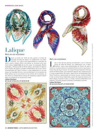 Decore su escote con obras de arte, gracias a la línea de
mascadas de seda de Lalique. En colaboración con Fabric
Frontline, una marca suiza especializada en mascadas de
seda y casimir, Lalique ofrece a las damas un accesorio único que
reúne todo el savoir-faire de las dos casas. Los bosquejos Plumes
impériales y Précieux jardin de René Lalique, plasmados en algunos
de los diseños de joyería y cristalería emblemáticos de la casa, fueron
reinterpretados por Fabric Frontline, y están elaborados en una tela
lujosa. Las mascadas hechas a mano se diseñaron con los bocetos de
René Lalique que se encuentran en los archivos de la empresa, así
que ahora sus emblemáticos motivos de mariposas y pájaros cobran
vida y se transportan al mundo de la moda.
Lalique Boutique
20 rue de la Paix (2°), 01 42 65 03 04
Leve a arte até seu pescoço envolvendo-o com a linha de
lenços de seda da Lalique. Em colaboração com a Fabric
Frontline, marca suíça especializada em lenços de seda e
caxemira, a Lalique oferece um acessório feminino único, que reúne o
know-how das duas maisons. Os croquis Plumas Imperiais e Precioso
Jardim de René Lalique, que inspiraram algumas das criações de joias
e cristais emblemáticas da maison, agora foram reinterpretados pela
Fabric Frontline e apresentados em tecido luxuoso. Confeccionados
à mão, os lenços foram elaborados a partir de croquis de arquivos de
René Lalique, trazendo à vida, e à moda, motivos emblemáticos do
joalheiro, incluindo pássaros cantantes e borboletas coloridos.
Lalique Boutique
20 rue de la Paix (2°), 01 42 65 03 04
Lalique
WHERENOW | CHIC NEWS
Arte en los accesorios
Arte em acessórios
38 | WHERE PARIS - LATIN AMERICAN EDITION
1:©Lalique,PlumeImpérialeFeu,CielSilkCashmerelightgelegt;2:Lalique,PlumeImpérialeFeu,RoyalMousselinegelegt;3&4:PlumeImpérialeFeu,SabbiaMousselinegelegt;5:PrécieuxairJardin,TurquoiseTwill
 
