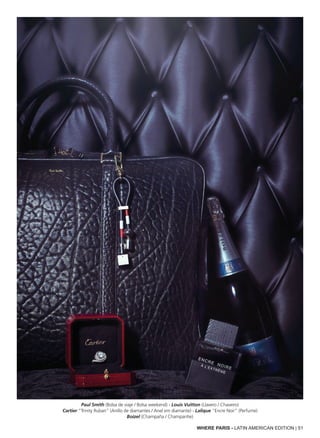 WHERE PARIS - LATIN AMERICAN EDITION | 51
Paul Smith (Bolsa de viaje / Bolsa weekend) - Louis Vuitton (Llavero / Chaveiro)
Cartier “Trinity Ruban” (Anillo de diamantes / Anel em diamante) - Lalique “Encre Noir” (Perfume)
Boizel (Champaña / Champanhe)
 