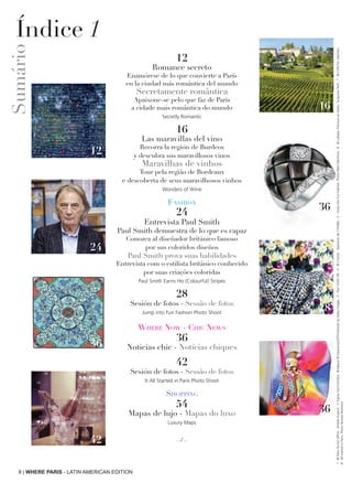 8 | WHERE PARIS - LATIN AMERICAN EDITION
Sumário
26
24
36
42
36
16
12
28
36
Índice 1
1:©ParisTouristOffice-AmelieDupont;2VignesSaint-Emilion,Bordeaux©Esperanza33/ThinkstockbyGettyImages;3:PaulSmithDR;4:©Chanel,SignaturedeCHANEL;5:JumpintoFunFashion,PhotoMarcMartinon;6:©Lalique,PrécieuxairJardin,TurquoiseTwill;7:©CDNForLibertine;
8:AllstartedinParis,PhotoNicolasReceveur
12
Romance secreto
Enamórese de lo que convierte a París
en la ciudad más romántica del mundo
Secretamente romântica
Apaixone-se pelo que faz de Paris
a cidade mais romântica do mundo
Secretly Romantic
16
Las maravillas del vino
Recorra la región de Burdeos
y descubra sus maravillosos vinos
Maravilhas de vinhos
Tour pela região de Bordeaux
e descoberta de seus maravilhosos vinhos
Wonders of Wine
Fashion
24
Entrevista Paul Smith
Paul Smith demuestra de lo que es capaz
Conozca al diseñador británico famoso
por sus coloridos diseños
Paul Smith prova suas habilidades
Entrevista com o estilista britânico conhecido
por suas criações coloridas
Paul Smith Earns His (Colourful) Stripes
28
Sesión de fotos - Sessão de fotos
Jump into Fun Fashion Photo Shoot
Where Now - Chic News
36
Noticias chic - Notícias chiques
42
Sesión de fotos - Sessão de fotos
It All Started in Paris Photo Shoot
Shopping
54
Mapas de lujo - Mapas do luxo
Luxury Maps
.../...
 