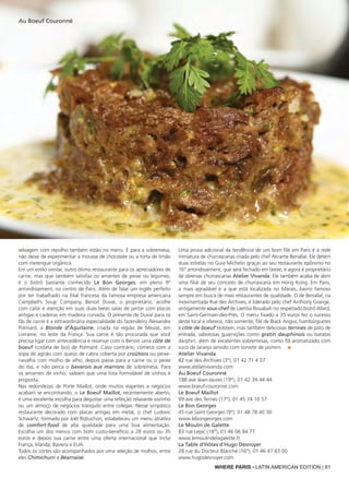 WHERE PARIS - LATIN AMERICAN EDITION | 81
selvagem com repolho também estão no menu. E para a sobremesa,
não deixe de experimentar a mousse de chocolate ou a torta de limão
com merengue orgânica.
Em um estilo similar, outro ótimo restaurante para os apreciadores de
carne, mas que também satisfaz os amantes de peixe ou legumes,
é o bistrô bastante conhecido Le Bon Georges, em pleno 9°
arrondissement, no centro de Paris. Além de falar um inglês perfeito
por ter trabalhado na filial francesa da famosa empresa americana
Campbell’s Soup Company, Benoit Duval, o proprietário, acolhe
com calor e atenção em suas duas belas salas de jantar com placas
antigas e cadeiras em madeira curvada. O presente de Duval para os
fãs de carne é a extraordinária especialidade do fazendeiro Alexandre
Polmard, a Blonde d’Aquitaine, criada na região de Meuse, em
Lorraine, no leste da França. Sua carne é tão procurada que você
precisa ligar com antecedência e reservar com o Benoit uma côte de
boeuf (costela de boi) de Polmard. Caso contrário, comece com a
sopa de agrião com queijo de cabra coberta por croûtons ou peixe-
navalha com molho de alho, depois passe para a carne ou o peixe
do dia, e não perca o bavarois aux marrons de sobremesa. Para
os amantes de vinho, saibam que uma lista formidável de vinhos é
proposta.
Nas redondezas de Porte Maillot, onde muitos viajantes a negócios
acabam se encontrando, o Le Boeuf Maillot, recentemente aberto,
é uma excelente escolha para degustar uma refeição relaxante sozinho
ou um almoço de negócios tranquilo entre colegas. Nesse simpático
restaurante decorado com placas antigas em metal, o chef Ludovic
Schwartz, formado por Joël Robuchon, estabeleceu um menu atrativo
de comfort-food de alta qualidade para uma boa alimentação.
Escolha um dos menus com bom custo-benefício a 28 euros ou 35
euros e depois sua carne entre uma oferta internacional que inclui
França, Irlanda, Baviera e EUA.
Todos os cortes são acompanhados por uma seleção de molhos, entre
eles Chimichurri e Béarnaise.
Uma prova adicional da tendência de um bom filé em Paris é a rede
miniatura de churrascarias criada pelo chef Akrame Benallal. Ele detém
duas estrelas no Guia Michelin graças ao seu restaurante epônimo no
16° arrondissement, que será fechado em breve, e agora é proprietário
de diversas churrascarias Atelier Vivanda. Ele também acaba de abrir
uma filial de seu conceito de churrascaria em Hong Kong. Em Paris,
a mais agradável é a que está localizada no Marais, bairro famoso
sempre em busca de mais restaurantes de qualidade. O de Benallal, na
movimentada Rue des Archives, é liderado pelo chef Anthony Grange,
antigamente sous-chef de Laetitia Rouabah no respeitado bistrô Allard,
em Saint-Germain-des-Prés. O menu fixado a 35 euros fez o sucesso
deste local e oferece, não somente, filé de Black Angus, hambúrgueres
e côte de boeuf Holstein, mas também deliciosas terrines de pato de
entrada, saborosas guarnições como gratin dauphinois ou batatas
darphin, além de excelentes sobremesas, como flã aromatizado com
suco de laranja servido com sorvete de jasmim. ■
Atelier Vivanda
82 rue des Archives (3°), 01 42 71 4 07
www.ateliervivanda.com
Au Boeuf Couronné
188 ave Jean-Jaures (19°), 01 42 39 44 44
www.boeuf-couronne.com
Le Boeuf Maillot
99 ave des Ternes (17°), 01 45 74 10 57
Le Bon Georges
45 rue Saint Georges (9°), 01 48 78 40 30
www.lebongeorges.com
Le Moulin de Galette
83 rue Lepic (18°), 01 46 06 84 77
www.lemoulindelagalette.fr
La Table d’Hôtes d’Hugo Desnoyer
28 rue du Docteur Blanche (16°), 01 46 47 83 00
www.hugodesnoyer.com
Au Boeuf Couronné
 