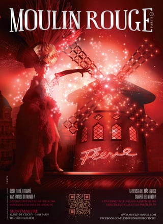 ©BalduMoulinRouge2016-MoulinRouge®-1-1028499
DESDE1889,OCABARÉ
MAISFAMOSODOMUNDO!
JANTAR E ESPETÁCULO ÀS 19H DE 190€
ESPETÁCULO ÀS 21H E ÀS 23H DE 77€
MONTMARTRE
82, BLD DE CLICHY - 75018 PARIS
TEL : 33(0)1 53 09 82 82
LAREVISTADELMÁSFAMOSO
CABARETDELMUNDO!
CENA/ESPECTÁCULO A LAS 19 A PARTIR DE 190€
ESPECTÁCULO A LAS 21Y 23 A PARTIR DE 77€
WWW.MOULIN-ROUGE.COM
FACEBOOK.COM/LEMOULINROUGEOFFICIEL
 