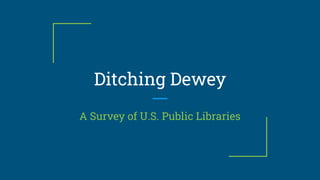 Ditching Dewey
A Survey of U.S. Public Libraries
 