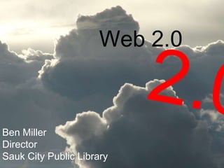 Web 2.0


Ben Miller
Director
Sauk City Public Library
 