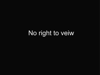 No right to veiw 