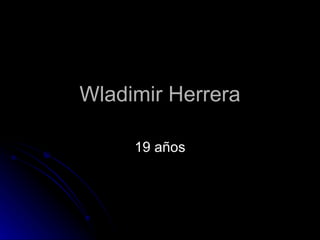 Wladimir Herrera 19 años 