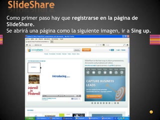 Como primer paso hay que registrarse en la página de
SlideShare.
Se abrirá una página como la siguiente imagen, ir a Sing up.
 