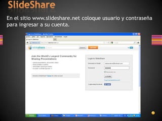 En el sitio www.slideshare.net coloque usuario y contraseña
para ingresar a su cuenta.
 