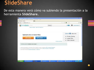 De esta manera verá cómo va subiendo la presentación a la
herramienta SlideShare.
 