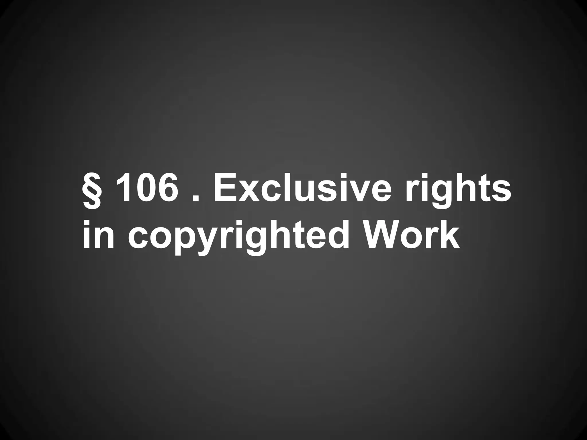 § 106 . Exclusive rights
in copyrighted Work
 