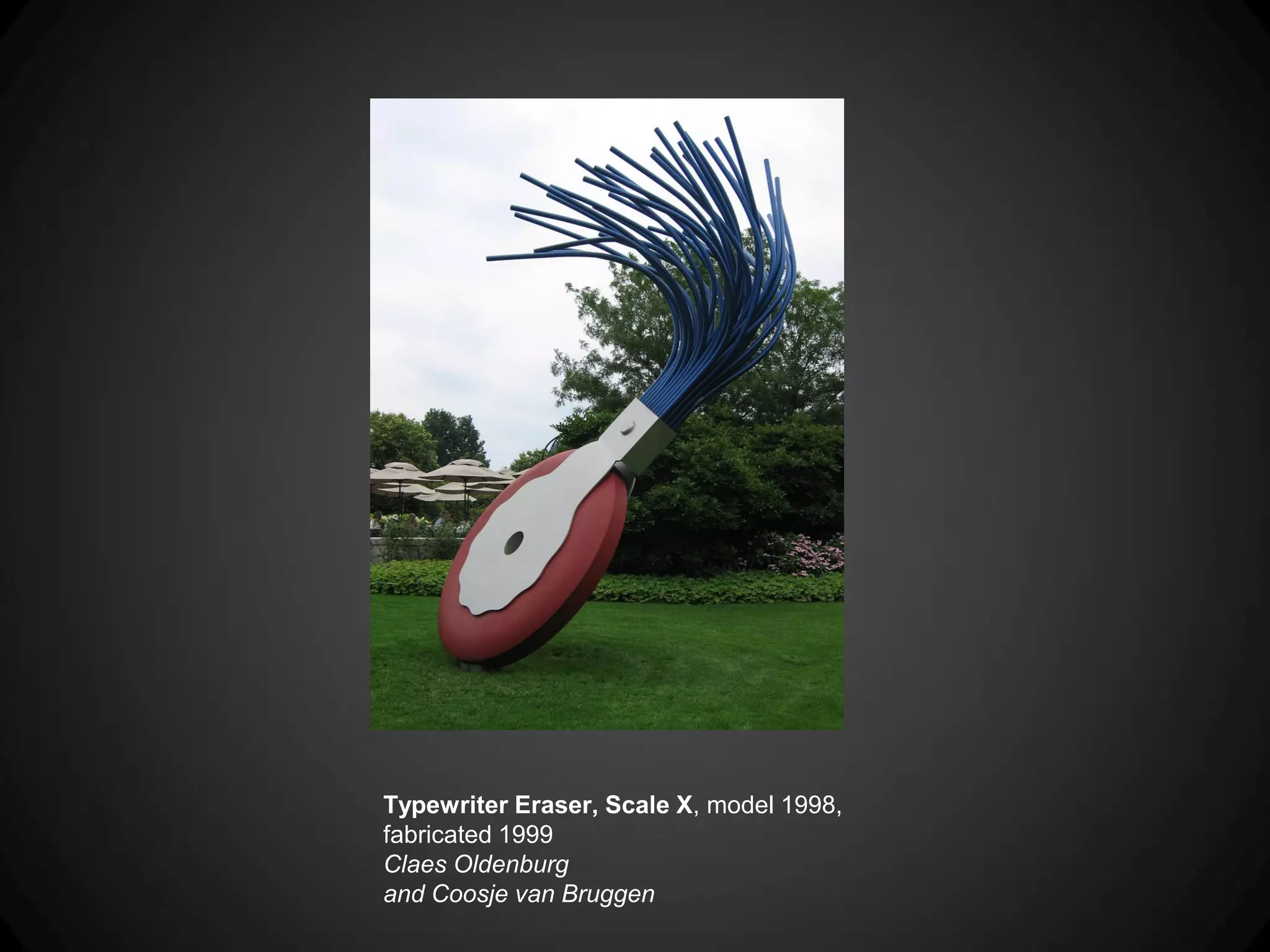 Typewriter Eraser, Scale X, model 1998,
fabricated 1999
Claes Oldenburg
and Coosje van Bruggen
 