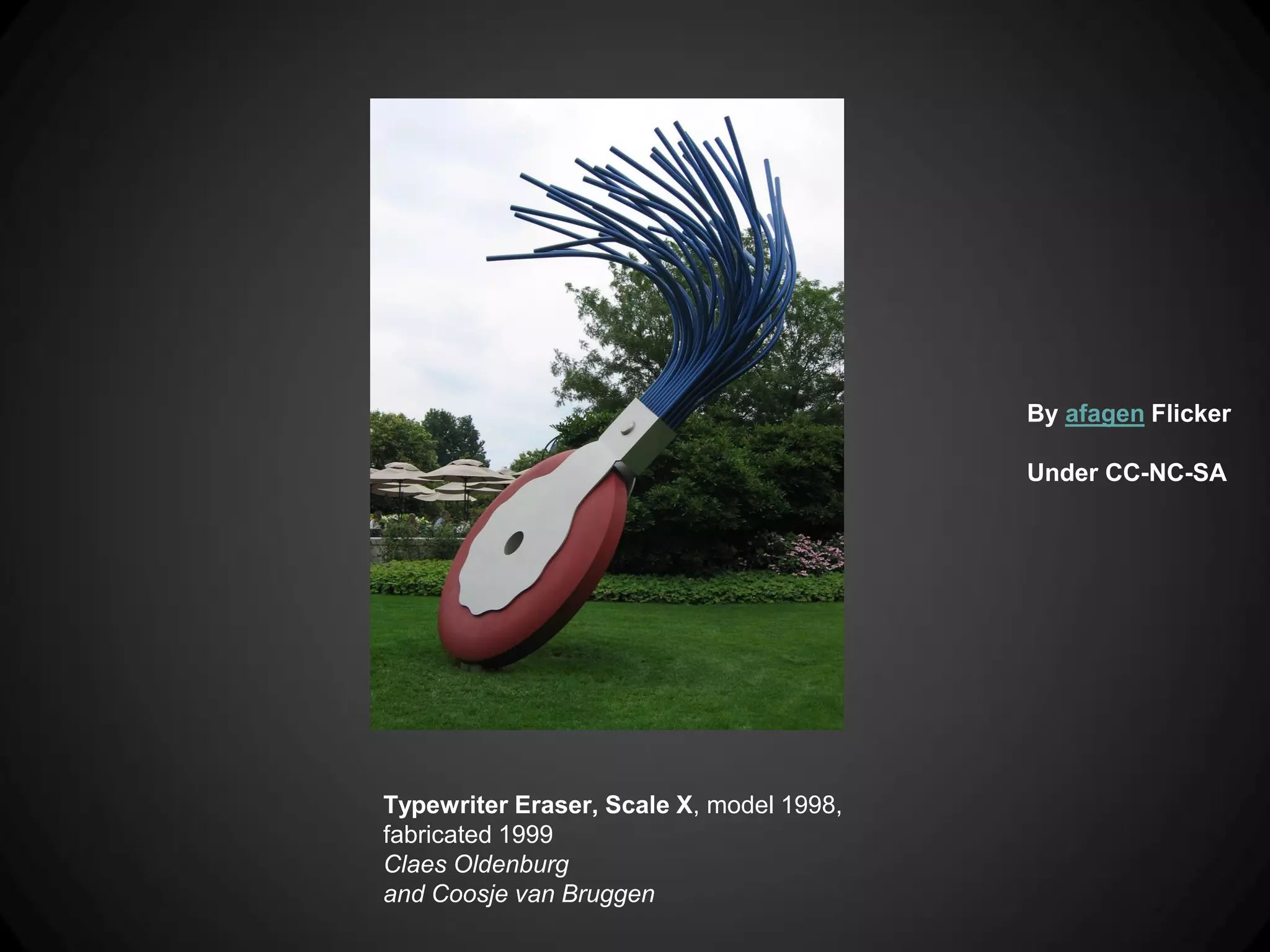 By afagen Flicker

                                          Under CC-NC-SA




Typewriter Eraser, Scale X, model 1998,
fabricated 1999
Claes Oldenburg
and Coosje van Bruggen
 