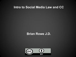 Intro to Social Media Law and CC




        Brian Rowe J.D.
 