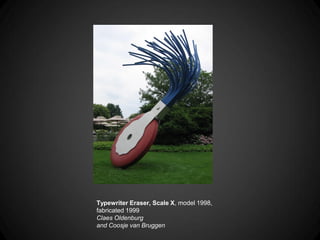 Typewriter Eraser, Scale X, model 1998,
fabricated 1999
Claes Oldenburg
and Coosje van Bruggen
 