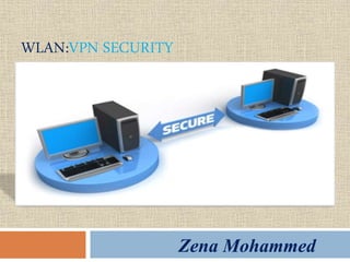WLAN:VPN SECURITY
Zena Mohammed
 