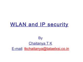 WLAN and IP security
By
Chaitanya T K
E-mail: tkchaitanya@tataelxsi.co.in

 